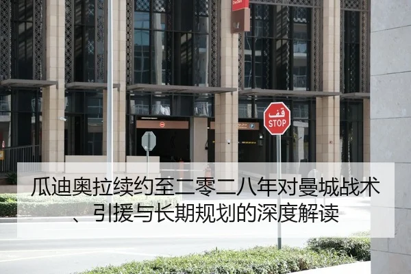 瓜迪奥拉续约至二零二八年对曼城战术、引援与长期规划的深度解读